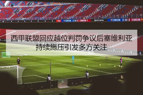 西甲联盟回应越位判罚争议后塞维利亚持续施压引发多方关注
